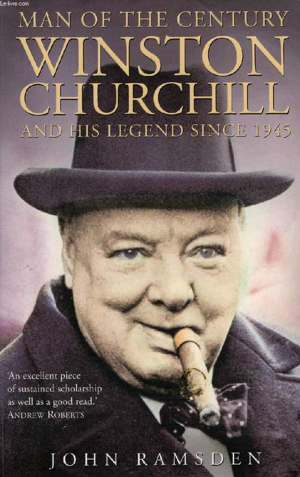 MAN OF THE CENTURY, WINSTON CHURCHILL AND HIS LEGEND SINCE 1945