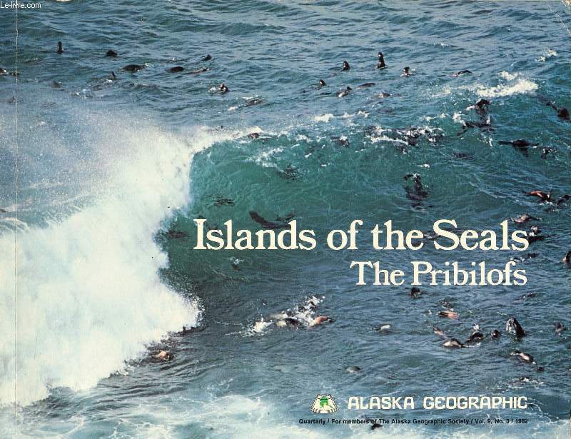 ISLANDS OF THE SEALS, THE PRIBILOFS (ALASKA GEOGRAPHIC, VOL. 9, N 3, 1982)
