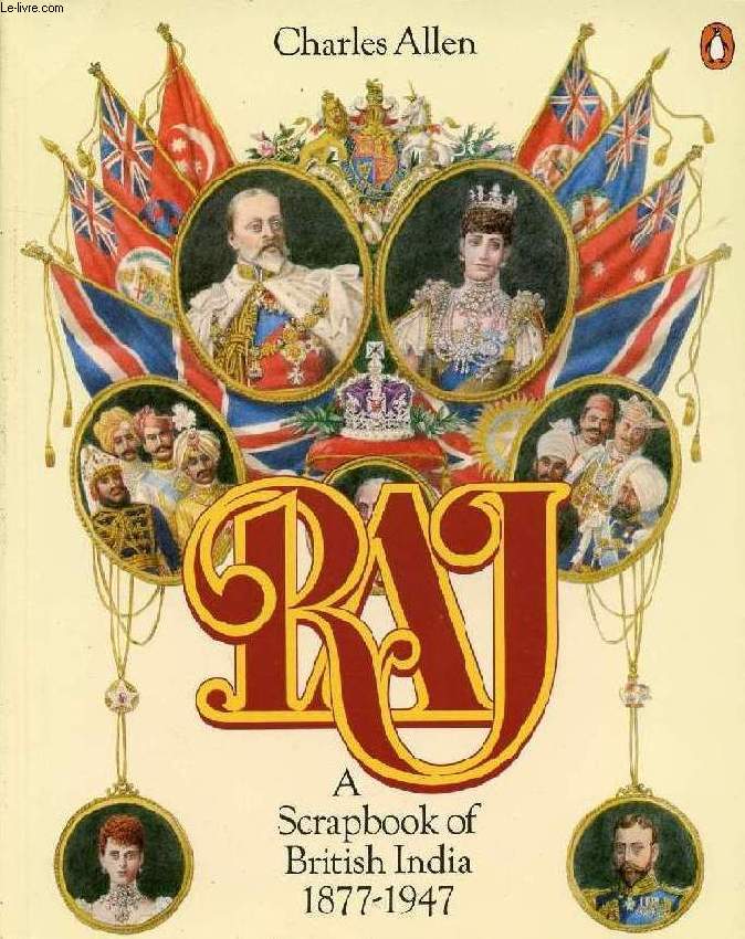 RAJ, A SCRAPBOOK OF BRITISH INDIA, 1877-1947