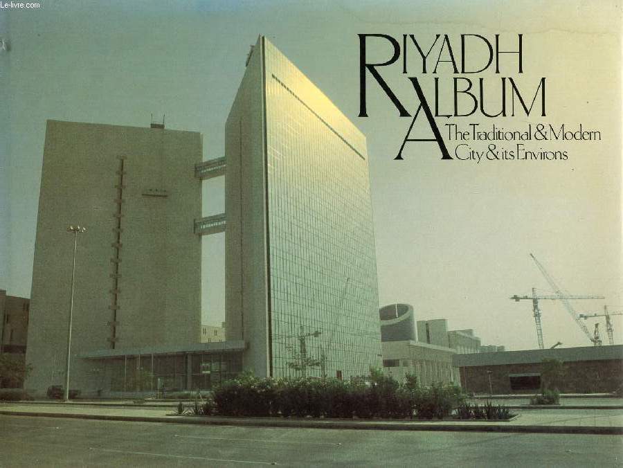 RIYADH ALBUM, THE TRADITIONAL & MODERN CITY AND ITS ENVIRONS