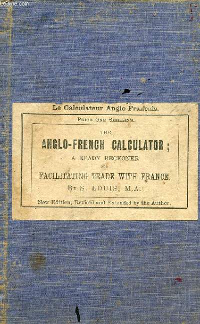 THE ANGLO-FRENCH CALCULATOR, A READY RECKONER FOR FACILITATING TRADE WITH FRANCE