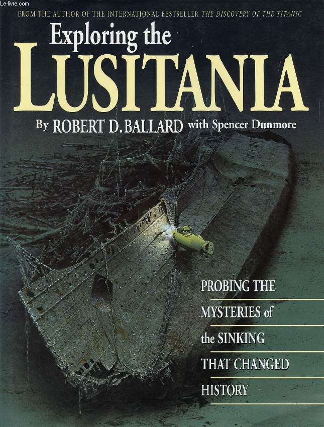 EXPLORING THE LUSITANIA, PROBING THE MYSTERIES OF THE SINKING THAT CHANGED HISTORY
