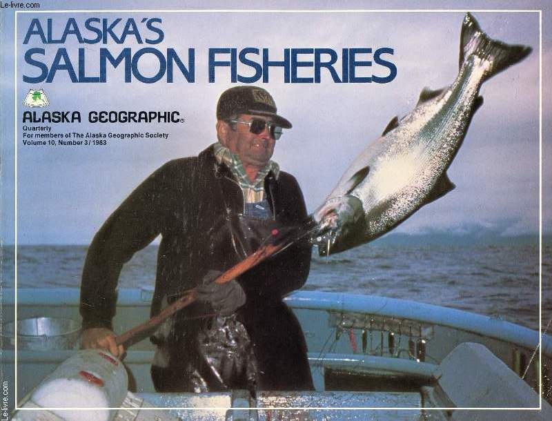 ALASKA'S SALMON FISHERIES (ALASKA GEOGRAPHIC, VOL. 10, N 3, 1983)