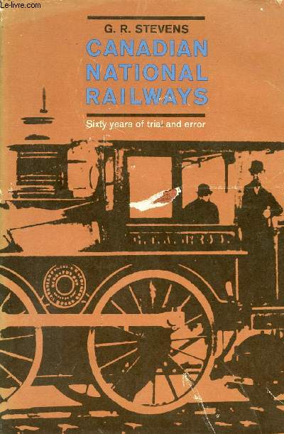 CANADIAN NATIONAL RAILWAYS, VOLUME 1, SIXTY YEARS OF TRIAL AND ERROR (1836-1896)