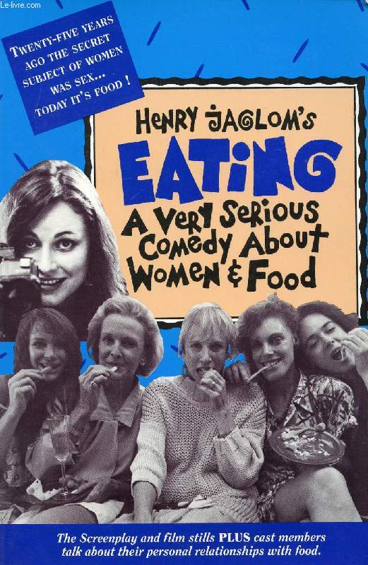 EATING, A VERY SERIOUS COMEDY ABOUT WOMEN & FOOD