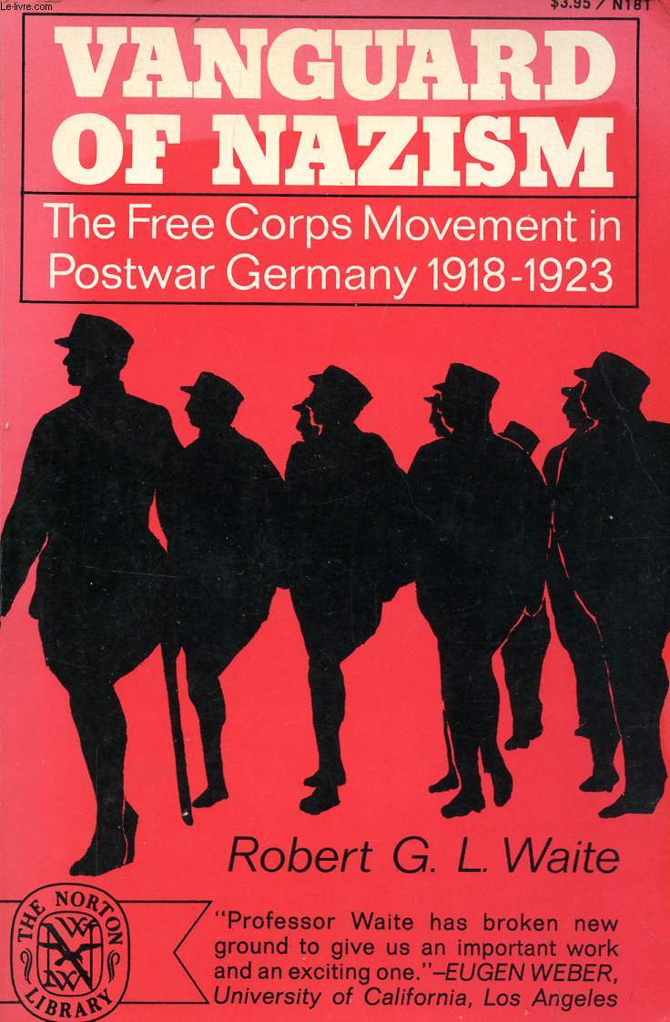 VANGUARD OF NAZISM, THE FREE CORPS MOVEMENT IN POSTWAR GERMANY, 1918-1923