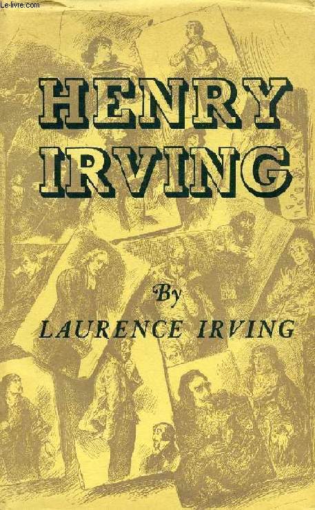HENRY IRVING, THE ACTOR AND HIS WORLD