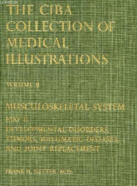 THE CIBA COLLECTION OF MEDICAL ILLUSTRATIONS, VOLUME 8, MUSCULOSKELETAL SYSTEM, PART II, DEVELOPMENTAL DISORDERS, TUMORS, RHEUMATIC DISEASES, AND JOINT REPLACEMENT