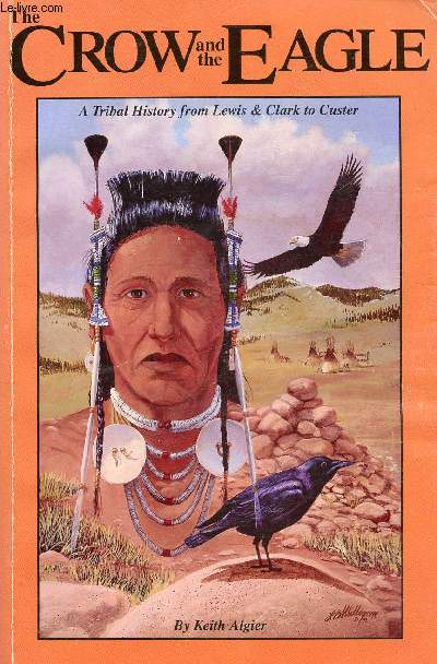 THE CROW AND THE EAGLE, A TRIBAL HISTORY FROM LEWIS AND CLARK TO CUSTER