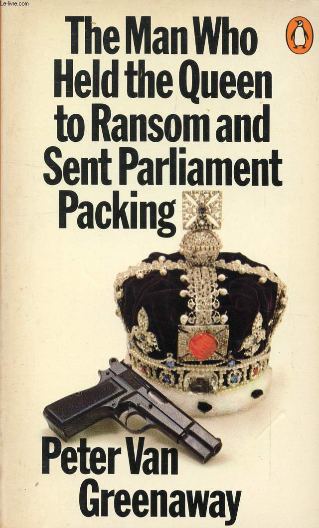 THE MAN WHO HELD THE QUEEN TO RANSOM AND SENT PARLIAMENT PACKING
