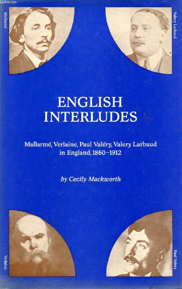 ENGLISH INTERLUDES, MALLARME, VERLAINE, PAUL VALERY, VALERY LARBAUD IN ENGLAND, 1860-1912