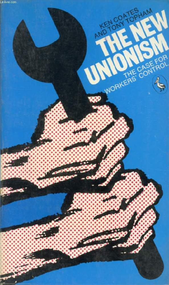 THE NEW UNIONISM, THE CASE FOR WORKER'S CONTROL