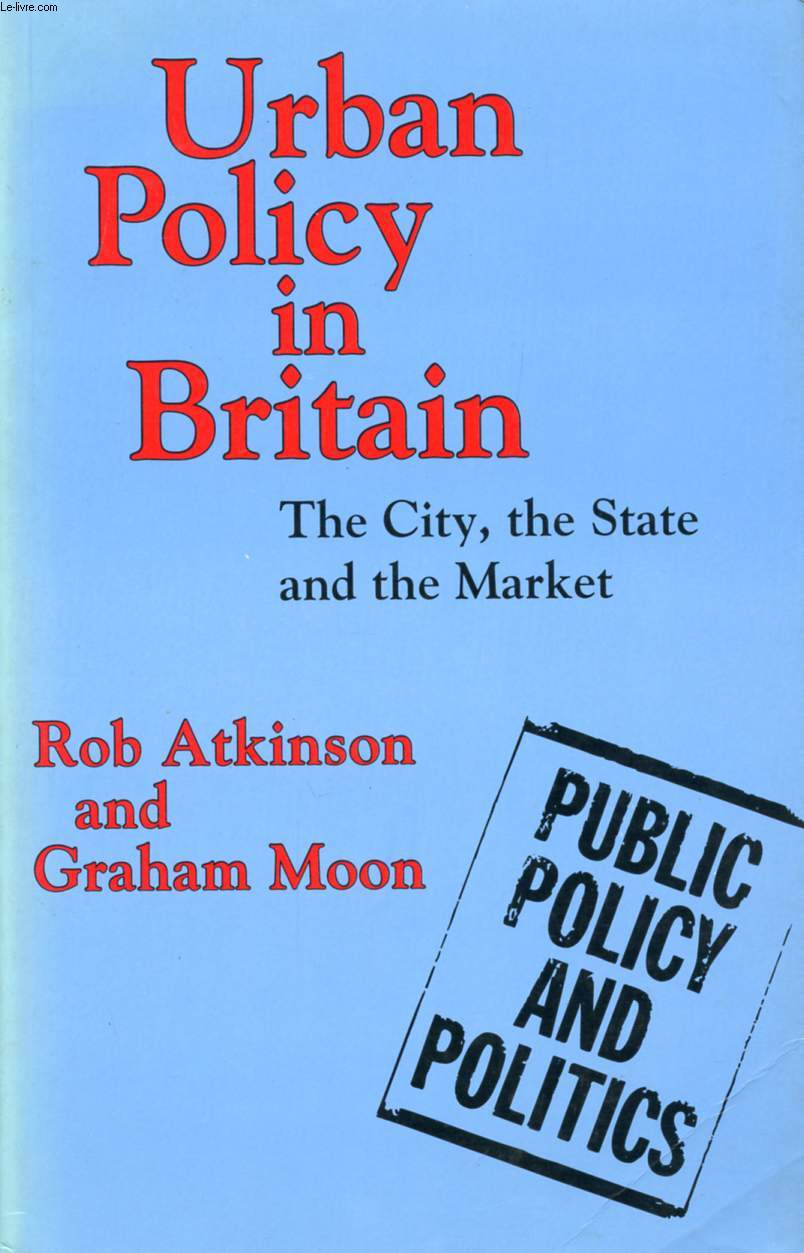 URBAN POLICY IN BRITAIN, THE CITY, THE STATE AND THE MARKET