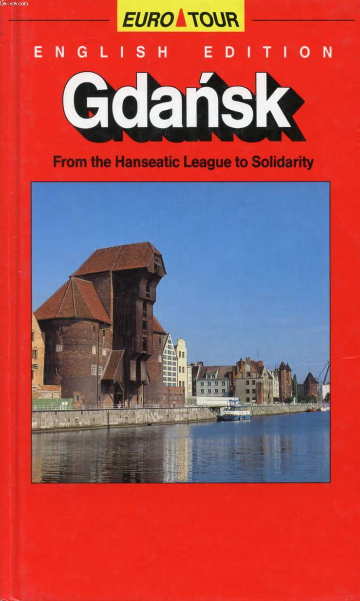 GDANSK, FROM THE HANSEATIC LEAGUE TO SOLIDARITY