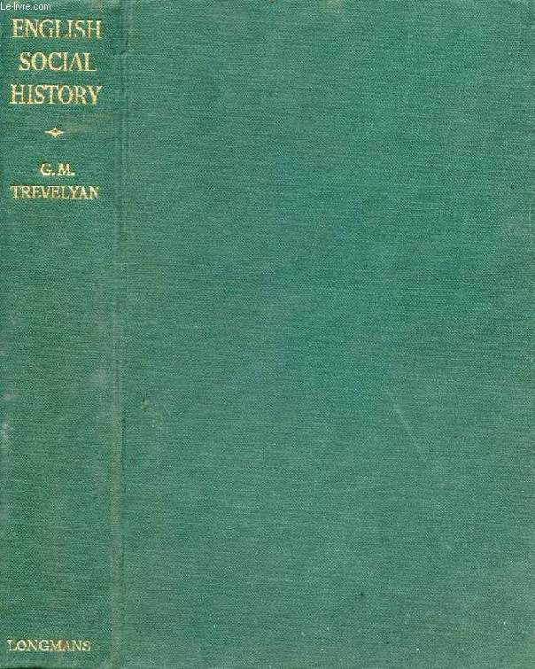 ENGLISH SOCIAL HISTORY, A SURVEY OF SIX CENTURIES, CHAUCER TO QUEEN VICTORIA