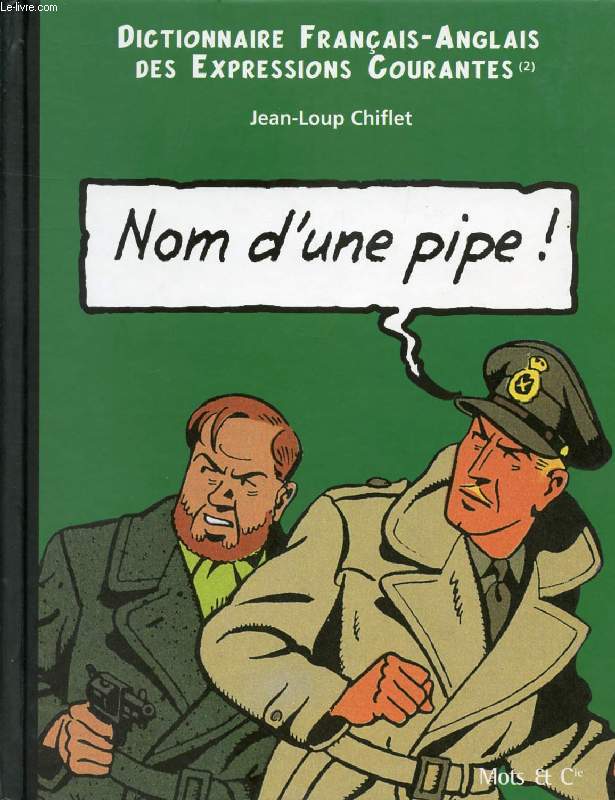 NOM D'UNE PIPE ! / NAME OF A PIPE !, DICTIONNAIRE FRANCAIS-ANGLAIS DES EXPRESSIONS COURANTES (2)