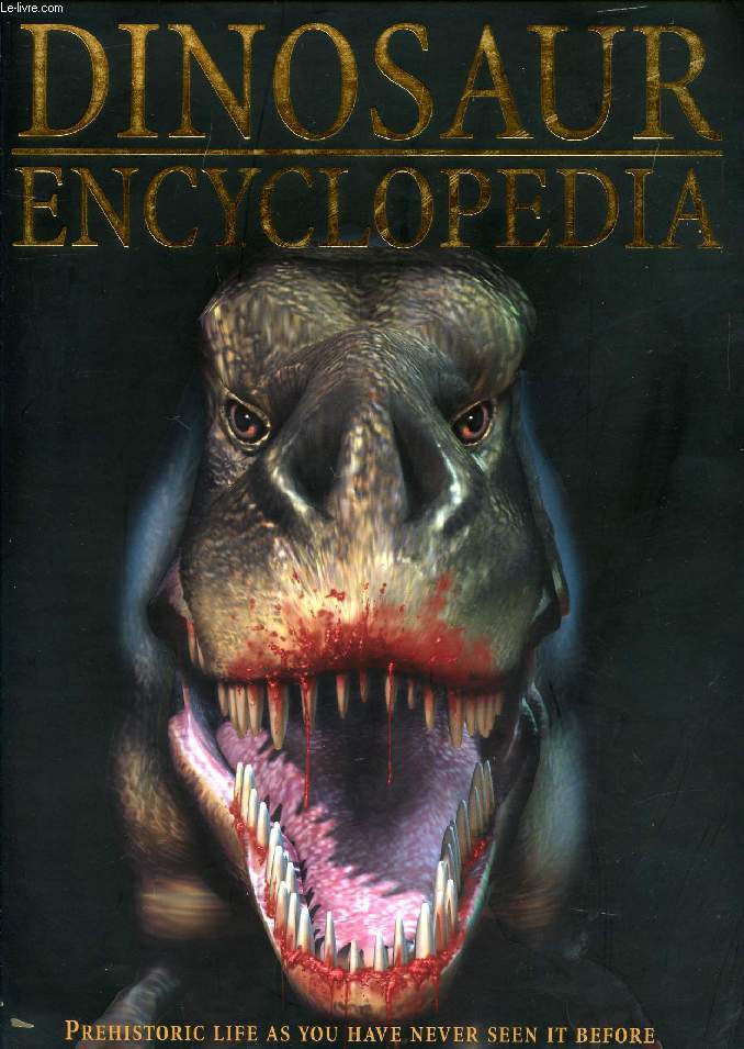 DINOSAUR ENCYCLOPEDIA, PREHISTORIC LIFE AS YOUHAVE NEVER SEEN IT BEFORE