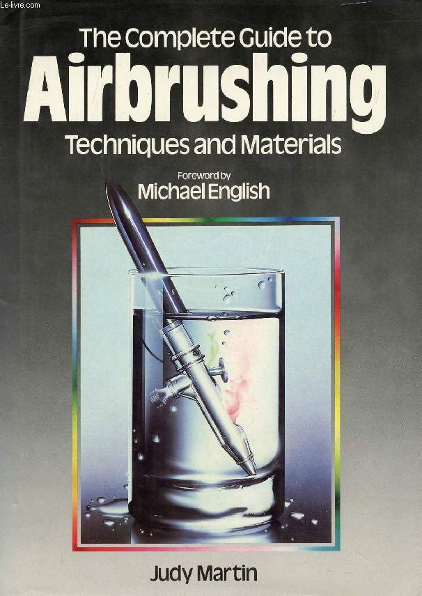 THE COMPLETE GUIDE TO AIRBRUSHING, TECHNIQUES AND MATERIALS