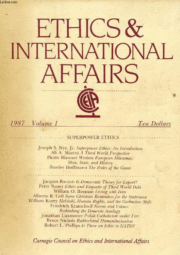 ETHICS & INTERNATIONAL AFFAIRS, VOL. 1, 1987 (Contents: SUPERPOWER ETHICS. Joseph S. Nye, Jr. Superpower Ethics: An Introduction. Ali A. Mazrui A Third World Perspective. Pierre Hassner Western European Dilemmas: Man, State, and History...)