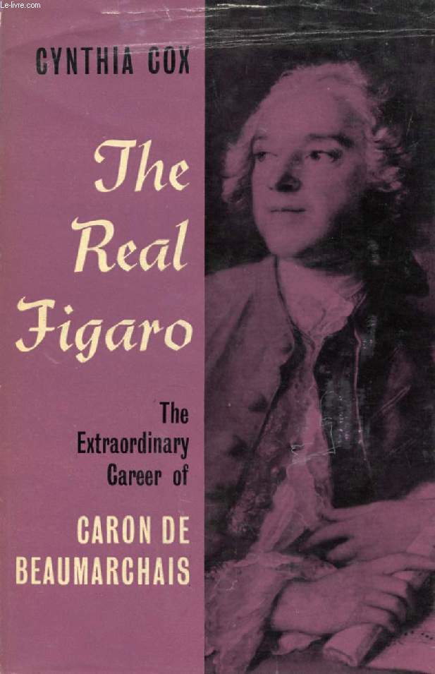 THE REAL FIGARO, THE EXTRAORDINARY CAREER OF CARON DE BEAUMARCHAIS