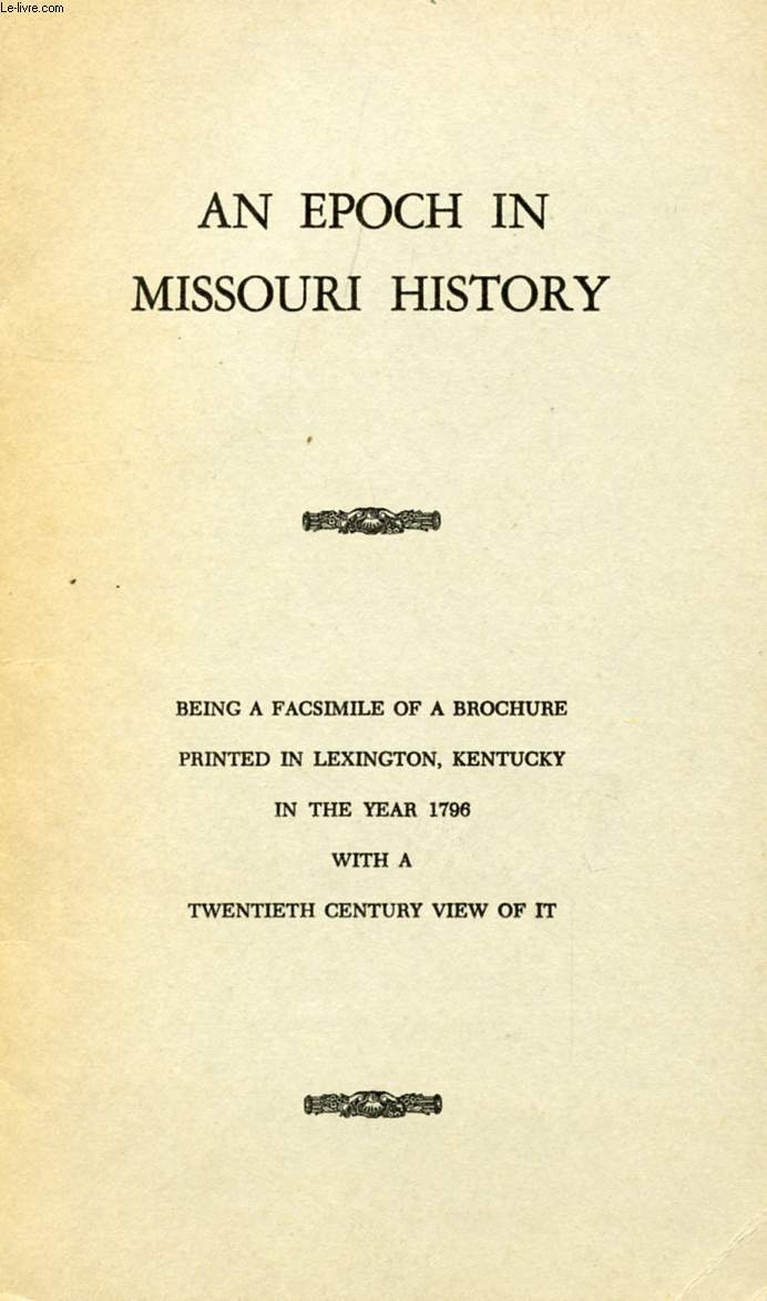 AN EPOCH IN MISSOURI HISTORY (Being a facsimile of a brochure printed in Lexington, Kentucky, in the year 1796, with a 20th Century view of it)