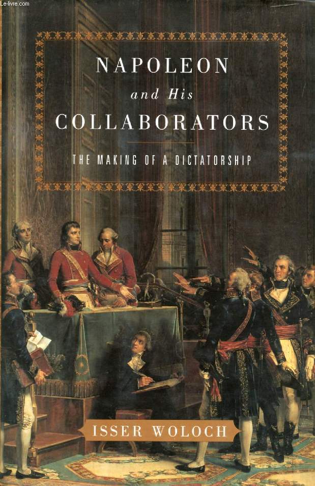 NAPOLEON AND HIS COLLABORATORS, THE MAKING OF A DICTATORSHIP