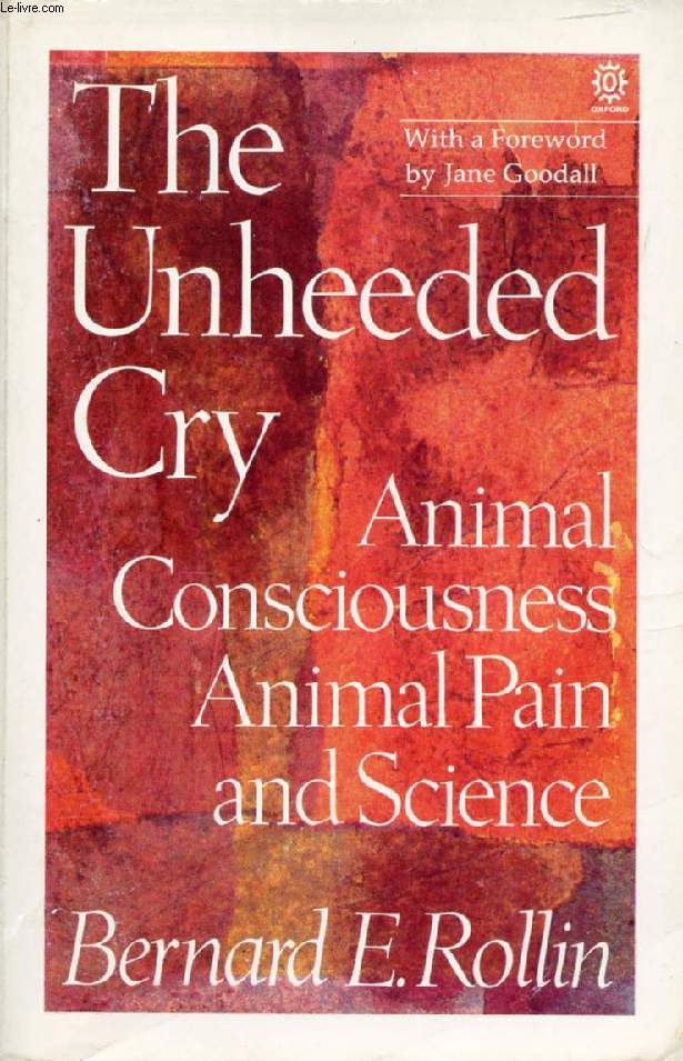 THE UNHEEDED CRY, ANIMAL CONSCIOUSNESS, ANIMAL PAIN AND SCIENCE