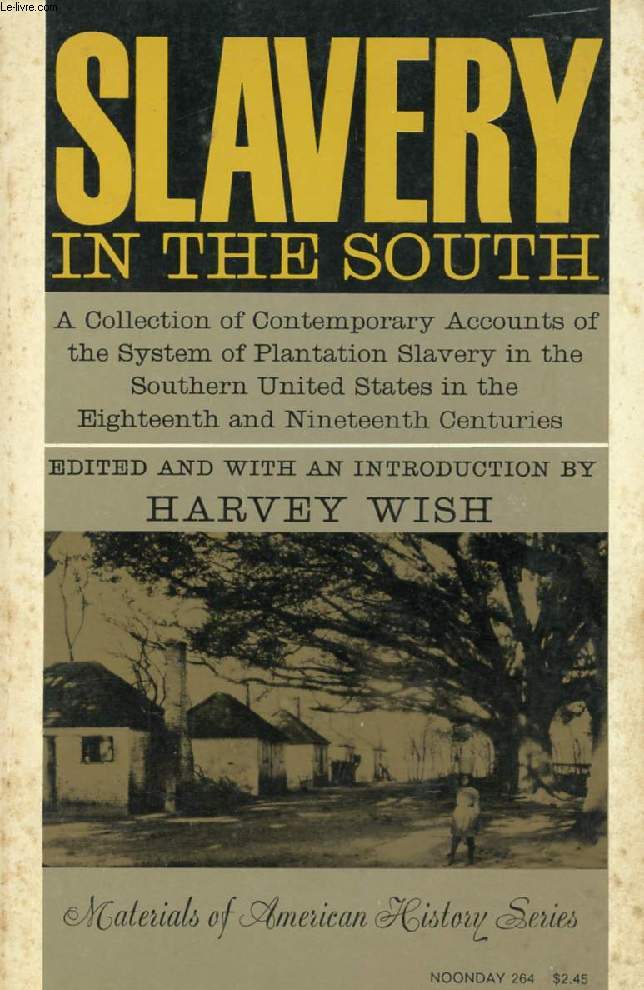 SLAVERY IN THE SOUTH, FIRST-HAND ACCOUNTS OF THE ANTE-BELLUM AMERICAN SOUTHLAND FROM NORTHERN & SOUTHERN WHITES, NEGROES, & FOREIGN OBSERVERS