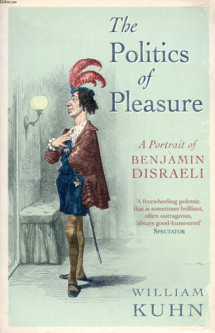 THE POLITICS OF PLEASURE, A PORTRAIT OF BENJAMIN DISRAELI
