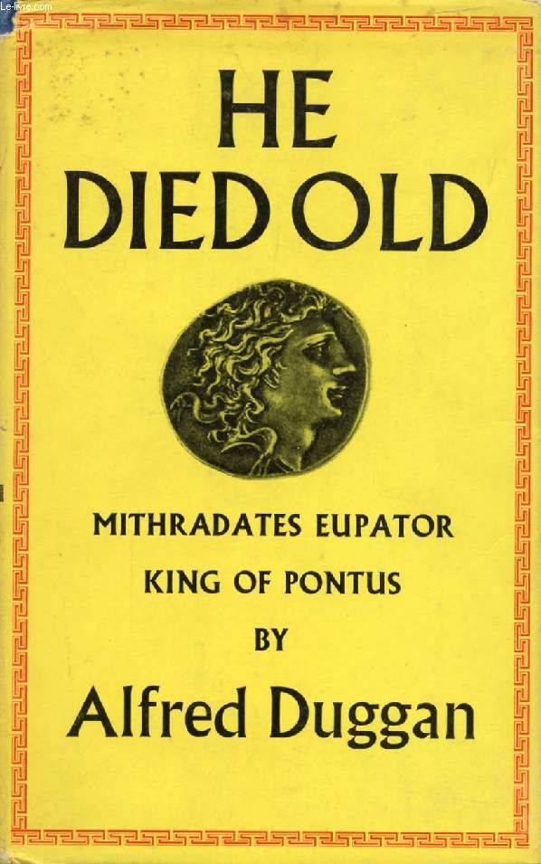 HE DIED OLD, MITHRADATES EUPATOR, KING OF PONTUS