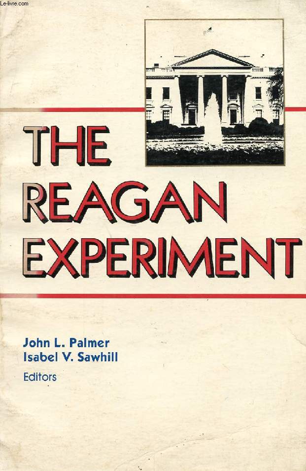 THE REAGAN EXPERIMENT, AN EXAMINATION OF ECONOMIC AND SOCIAL POLICIES UNDER THE REAGAN ADMINISTRATION