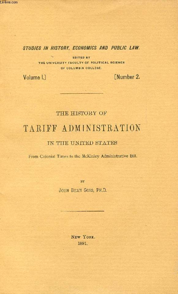 THE HISTORY OF TARIFF ADMINISTRATION IN THE UNITED STATES, FROM THE COLONIAL TIMES TO THE McKINLEY ADMINISTRATIVE BILL