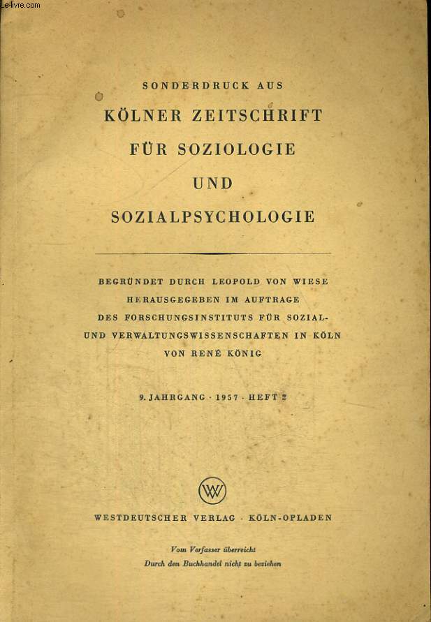 SONDERDRUCK AUS KLNER ZEITSCHRIFT FR SOCIOLOGIE UND SOZIALPSYCHOLOGIE. 9. JAHRGANG, 1957, HEFT 2. BEGRNDET DURCH LEOPOLD VON WIESE HERAUSGEGEBEN IM AUFTRAGE DES FORSCHUNGSINSTITUTS FR SOZIAL- UND VARWALTUNGSWISSENSCHAFTEN IN KLN VON RENE KNIG.