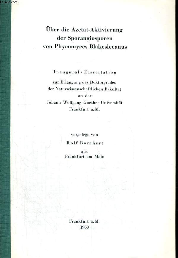 BER DIE AZETAT-AKTIVIERUNG DER SPORANGIOSPOREN VON PHYCOMYCES BLAKESLEEANUS. INAUGURAL-DISSERTATION ZUR ERLANGUNG DES DOKTORGRADES DER NATURWISSENSCHAFTLICHEN FAKULTT AN DER JOHANN WOLFGANG GOETHE-UNIVERSITT FRANKFURT AM MAIN.