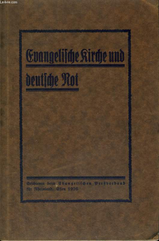 EVANGELISCHE KIRCHE UND DEUTSCHE NOT. Vortrge und Reden, gehalten auf dem Zweiten Rheinischen Evangelischen Kirchentag zu Essen, 26. bis 19. Juni 1926.