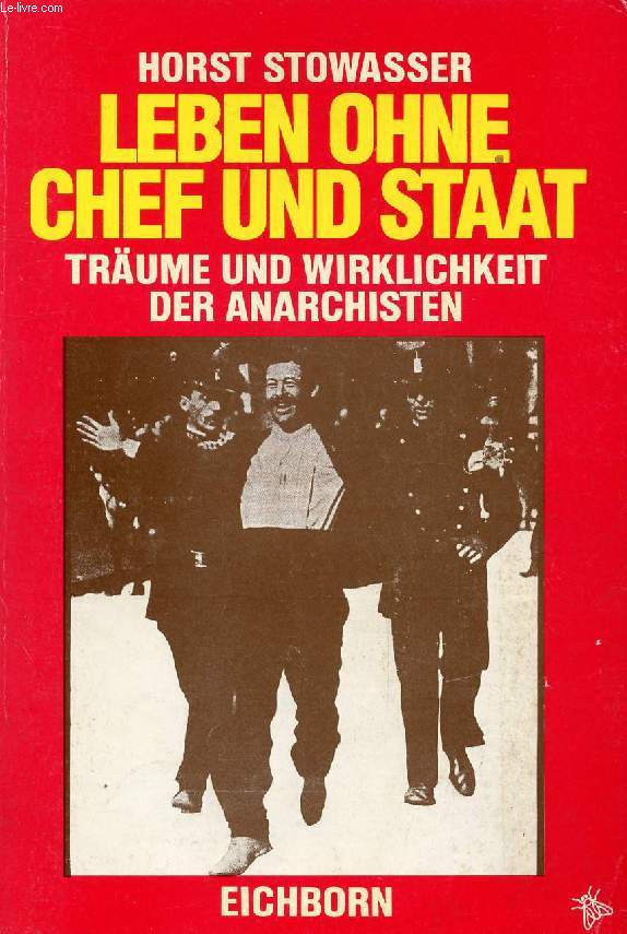 LEBEN OHNE CHEF UND STAAT, TRUME UND WIRKLICHKEIT DER ANARCHISTEN