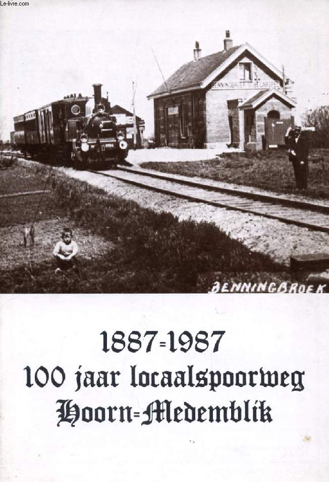 100 JAAR LOCAALSPOORWEG HOORN-MEDEMBLIK, 1887-1987