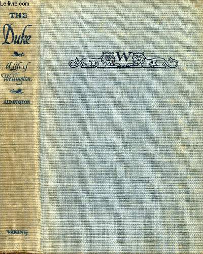 THE DUKE, BEING AN ACCOUNT OF THE LIFE & ACHIEVEMENTS OF ARTHUR WELLESLEY, 1st DUKE OF WELLINGTON