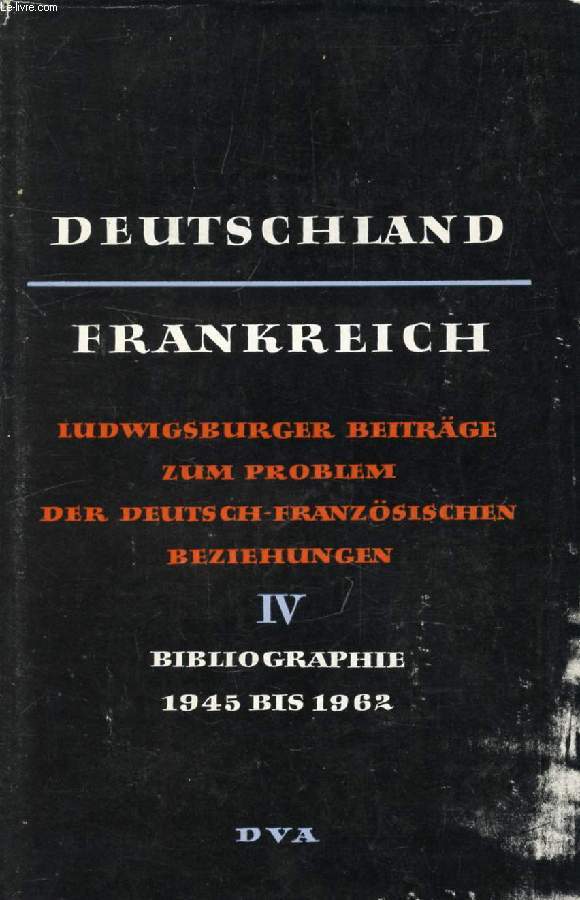 DEUTSCHLAND-FRANKREICH, LUWIGSBURGER BEITRGE ZUM PROBLEM DER DEUTSCH-FRANZSICHEN BEZIEHUNGEN, 4. BAND, BIBLIOGRAPHIE 1945-1962