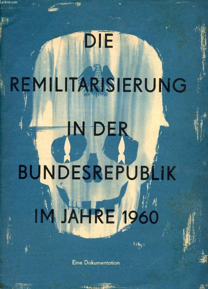 DIE REMILITARISIERUNG IN DER BUNDESREPUBLIK IM JAHRE 1960, EINE DOKUMENTATION