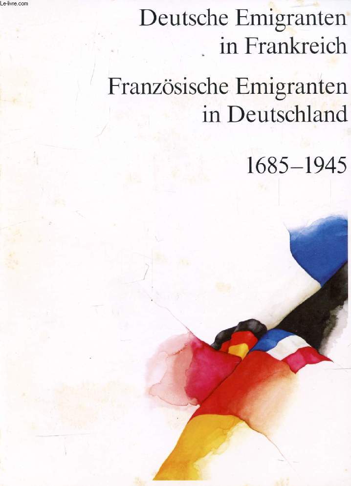 DEUTSCHE EMIGRANTEN IN FRANKREICH, FRANZSISCHE EMIGRANTEN IN DEUTSCHLAND, 1685-1945