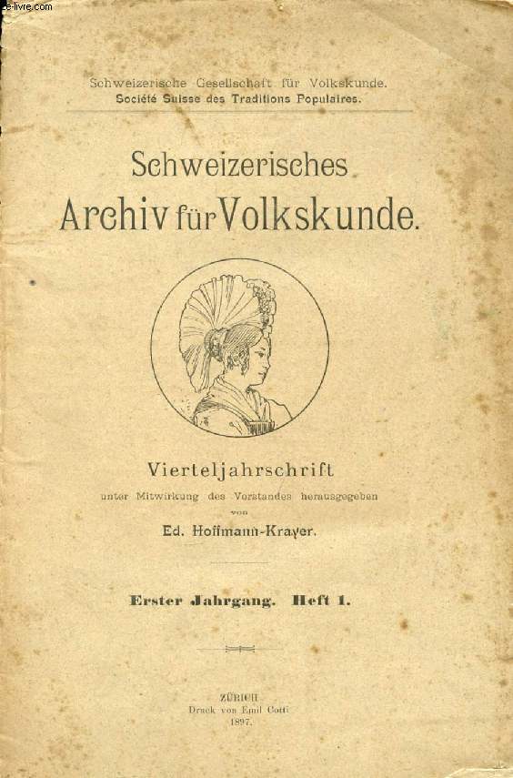 SCHWEIZERISCHES ARCHIV FR VOLKSKUNDE, ERSTER JAHRG., HEFT 1 (Inhalt: Zur Einfhrung. Von der Redaktion. Vom Schweizerdorf an der Landesausstellung in Genf. J. Hunziker. Ziele und Methoden einer Rassenkunde der Schweiz. R. Martin...)