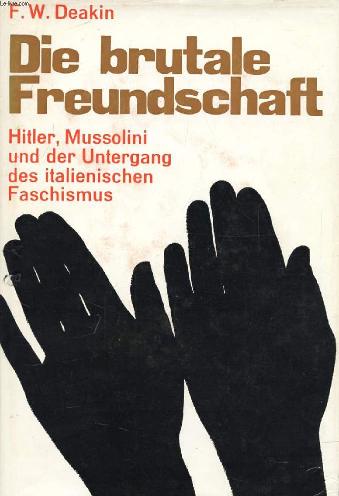 DIE BRUTALE FREUNDSCHAFT, HITLER, MUSSOLINI UND DER UNTERGANG DES ITALIENISCHEN FASCHISMUS