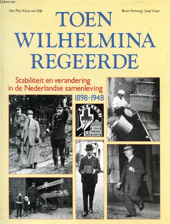 TOEN WILHELMINA REGEERDE, STABILITEIT EN VERANDERING IN DE NEDERLANDSE SAMENLEVING 1898-1948