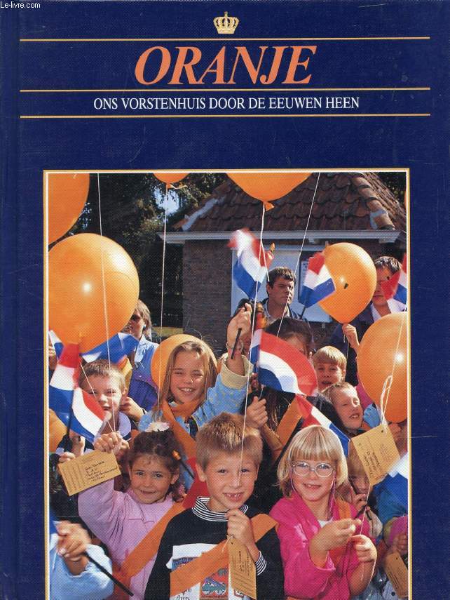 FEEST MET ORANJE (ORANJE, ONS VORSTENHUIS DOOR DE EEUWEN HEEN)