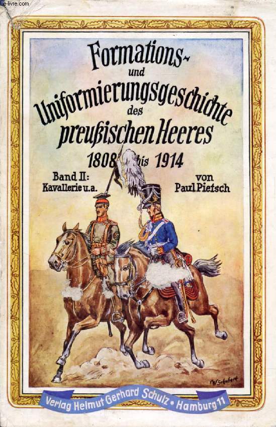 DIE FORMATIONS- UND UNIFORMIERUNGS-GESCHICHTE DES PREUISCHEN HEERES 1808-1914, BAND 2, KAVALLERIE, ARTILLERIE, TRAIN UND DEREN LANDWEHR, GENERALITT, GENERALSTAB u.a.
