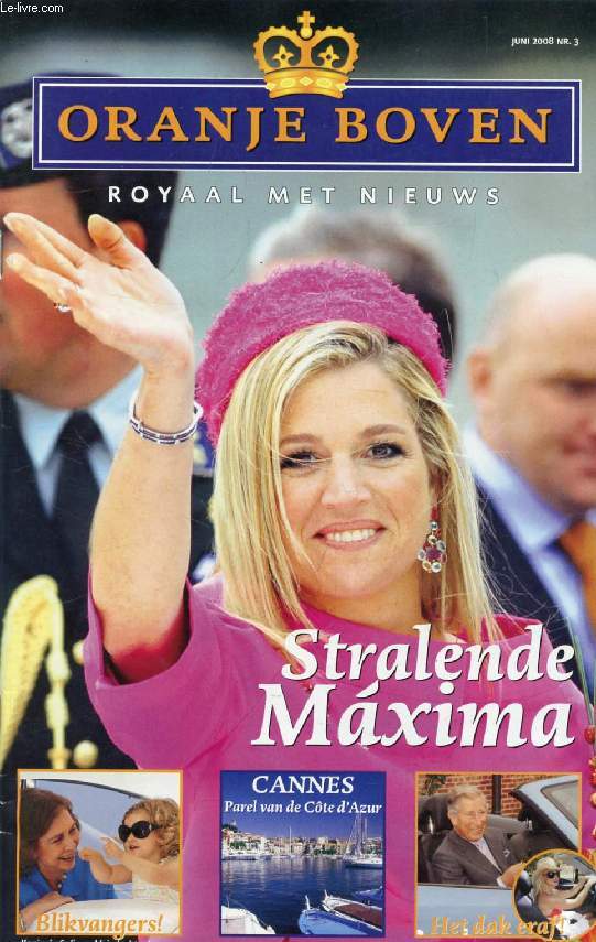 ORANJE BOVEN, Nr. 3, JUNI 2008 (Inhoud: Stralende Maxima. Blikvangers ! Koningin Sofia en kleindochter Leonor. Cannes, Parel van de Cte d'Azur. Het dak eraf ! Prins Charles, Britney Spears...)