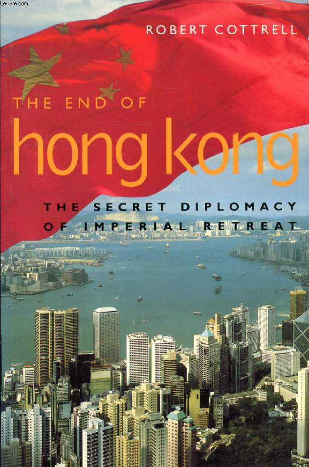 THE END OF HONG KONG, THE SECRET DIPLOMACY OF IMPERIAL RETREAT