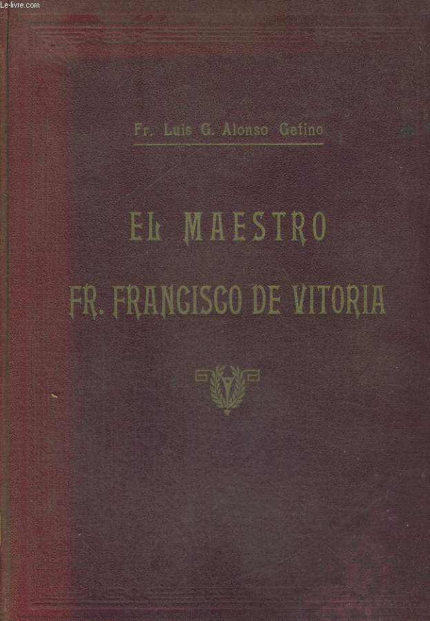EL MAESTRO FR. FRANCISCO DE VITORIA, SU VIDA, SU DOCTRINA E INFLUENCIA