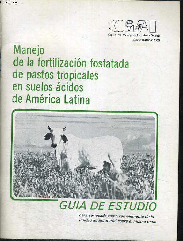 MANEJO DE LA FERTILIZACION FOSFATADA DE PASTOS TROPICALES EN SUELOS ACIDOS DE AMERICA LATINA. GUIA DE ESTUDIO.